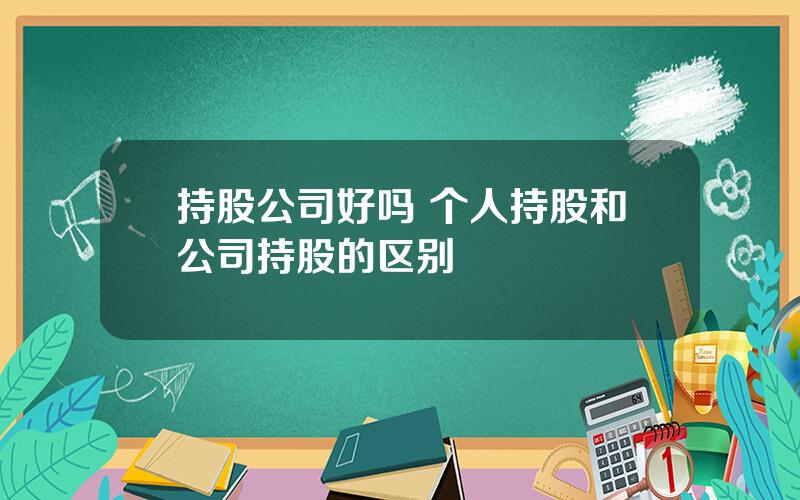 持股公司好吗 个人持股和公司持股的区别